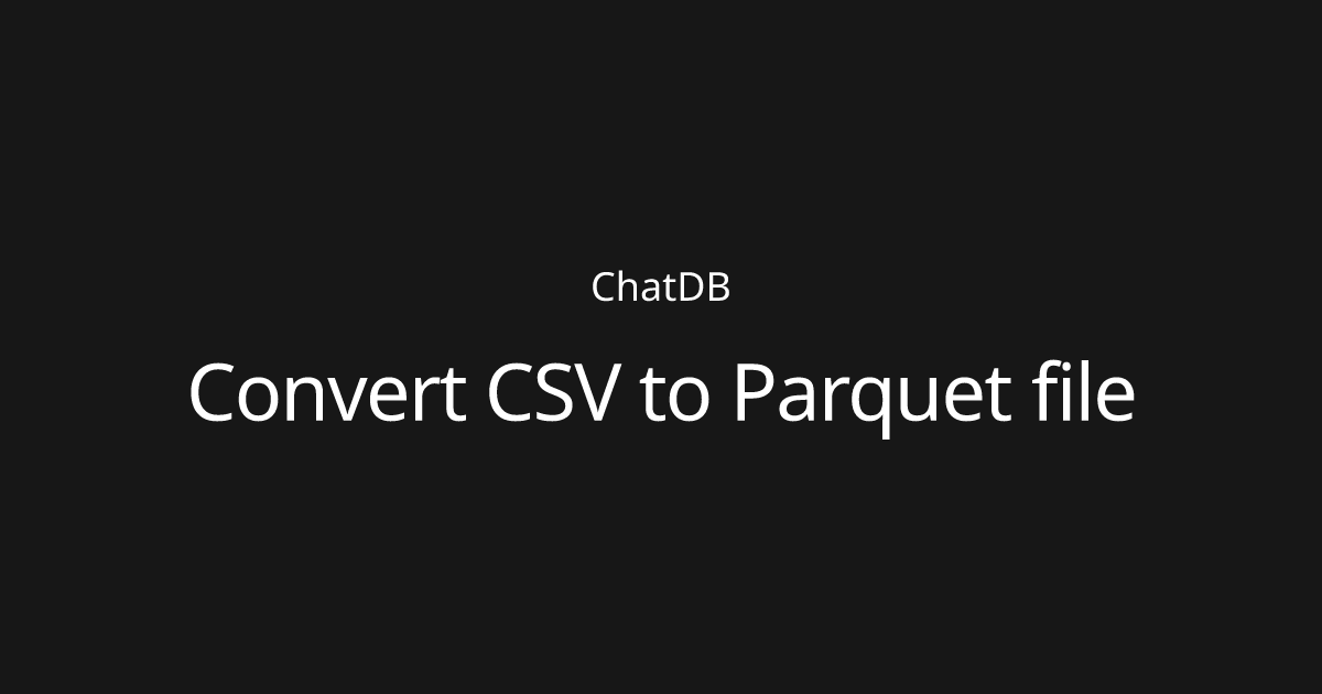 Convert CSV to Parquet file ChatDB